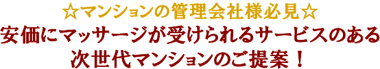 マンション管理会社様必見☆安価にマッサージが受けられるサービスのある、次世代マンションのご提案！